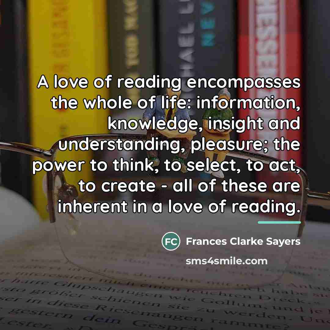 “A love of reading encompasses the whole of life: information,…” quote by Frances Clarke Sayers