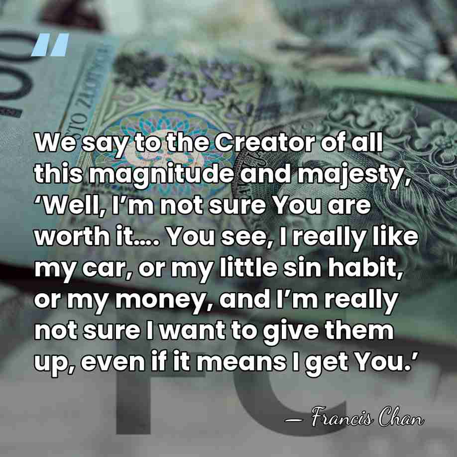 We say to the Creator of all this magnitude and majesty, ‘Well,&hellip; - Francis Chan