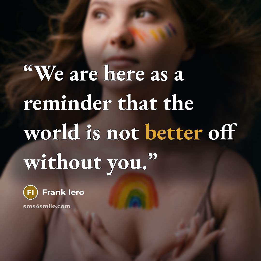 “We are here as a reminder that the world is not better off without you.” quote by Frank Iero