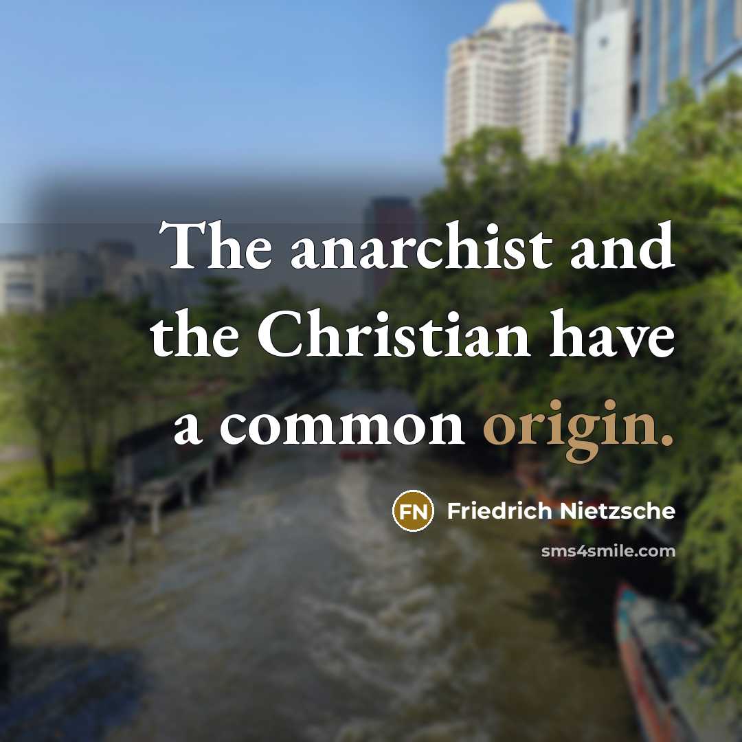 “The anarchist and the Christian have a common origin.…” quote by Friedrich Nietzsche