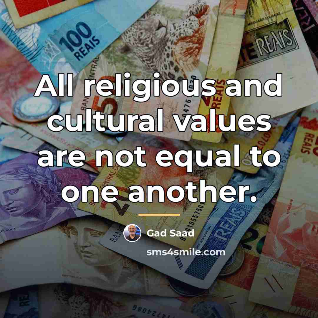“All religious and cultural values are not equal to one…” quote by Gad Saad