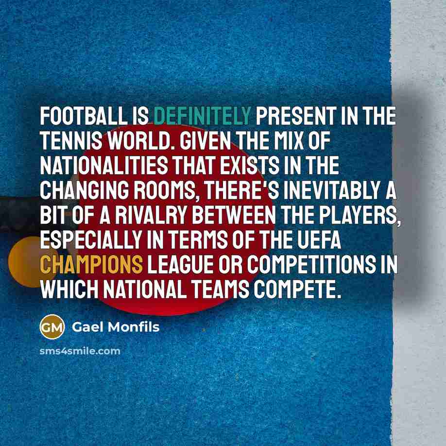 “Football is definitely present in the tennis world. Given the…” quote by Gael Monfils