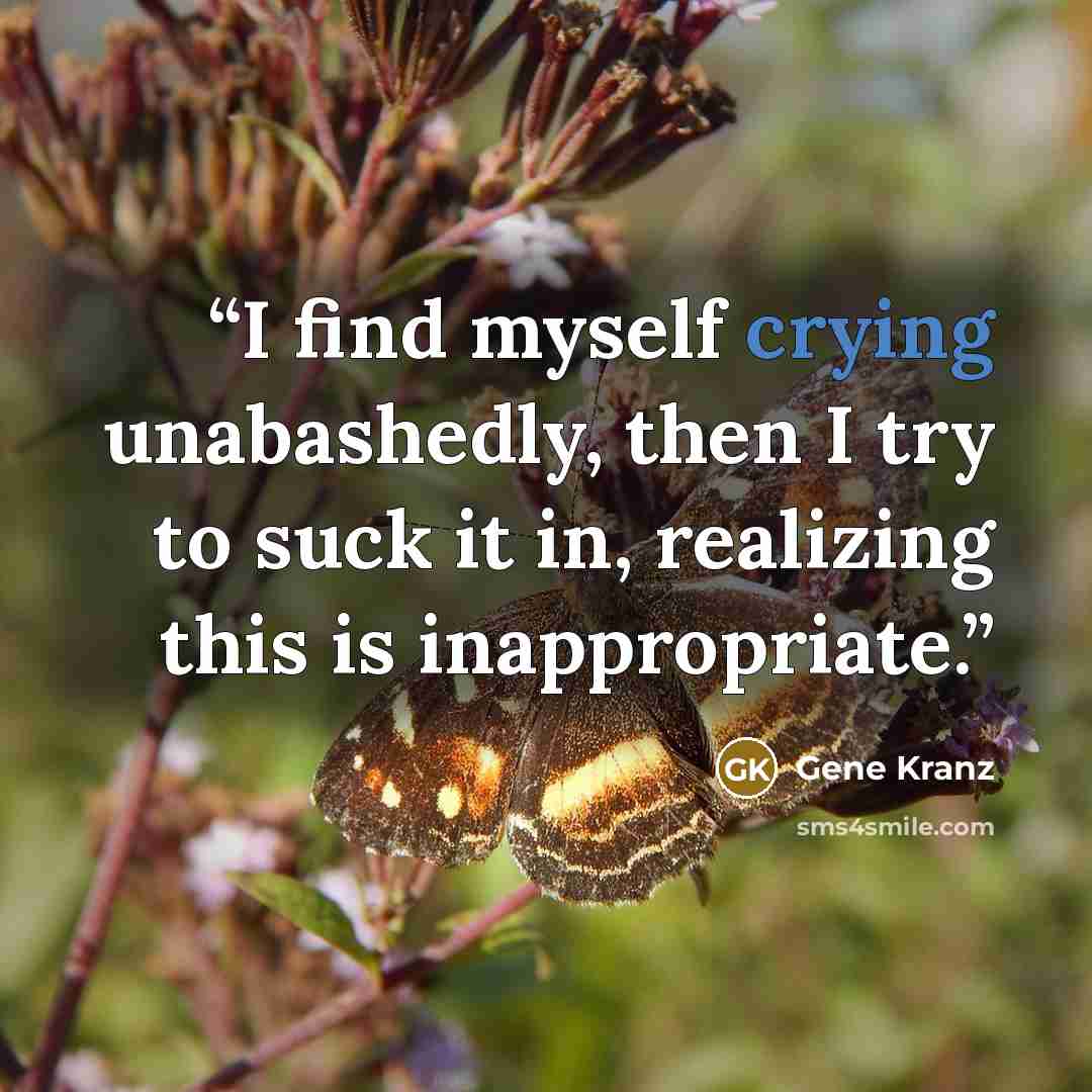 “I find myself crying unabashedly, then I try to suck it in, realizing this is inappropriate.” quote by Gene Kranz