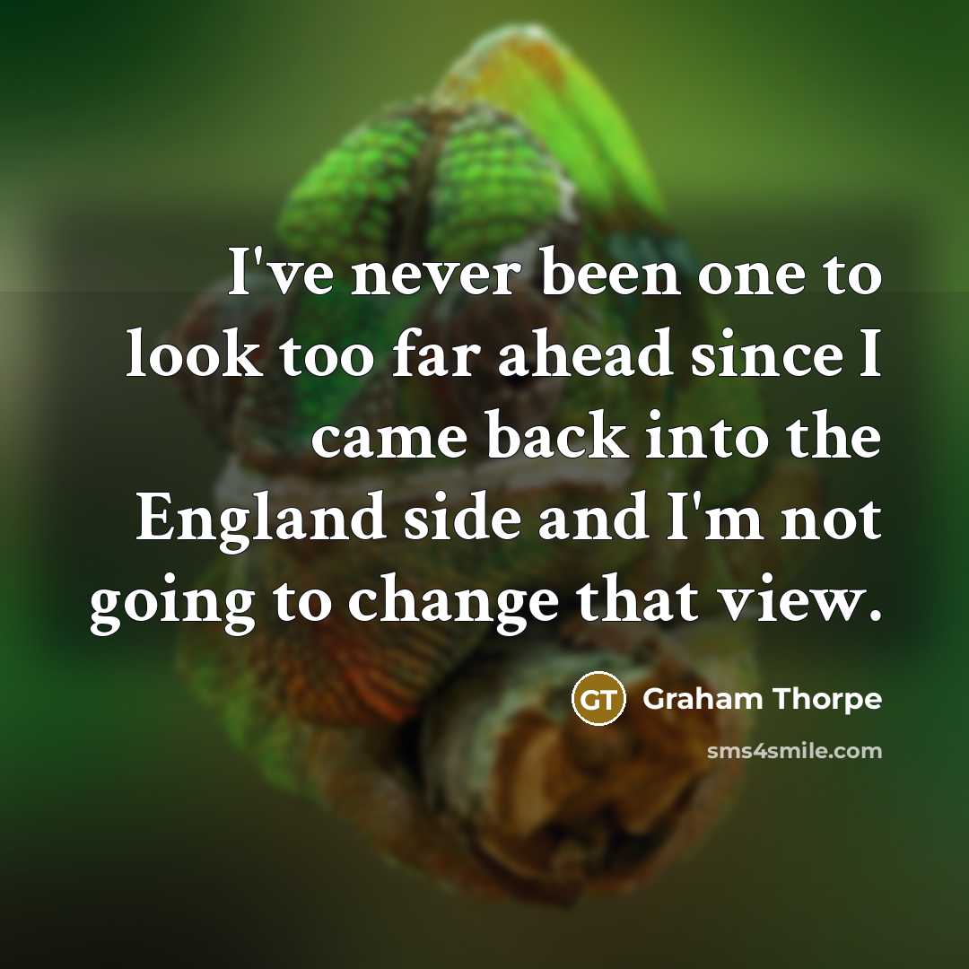 “I've never been one to look too far ahead since…” quote by Graham Thorpe