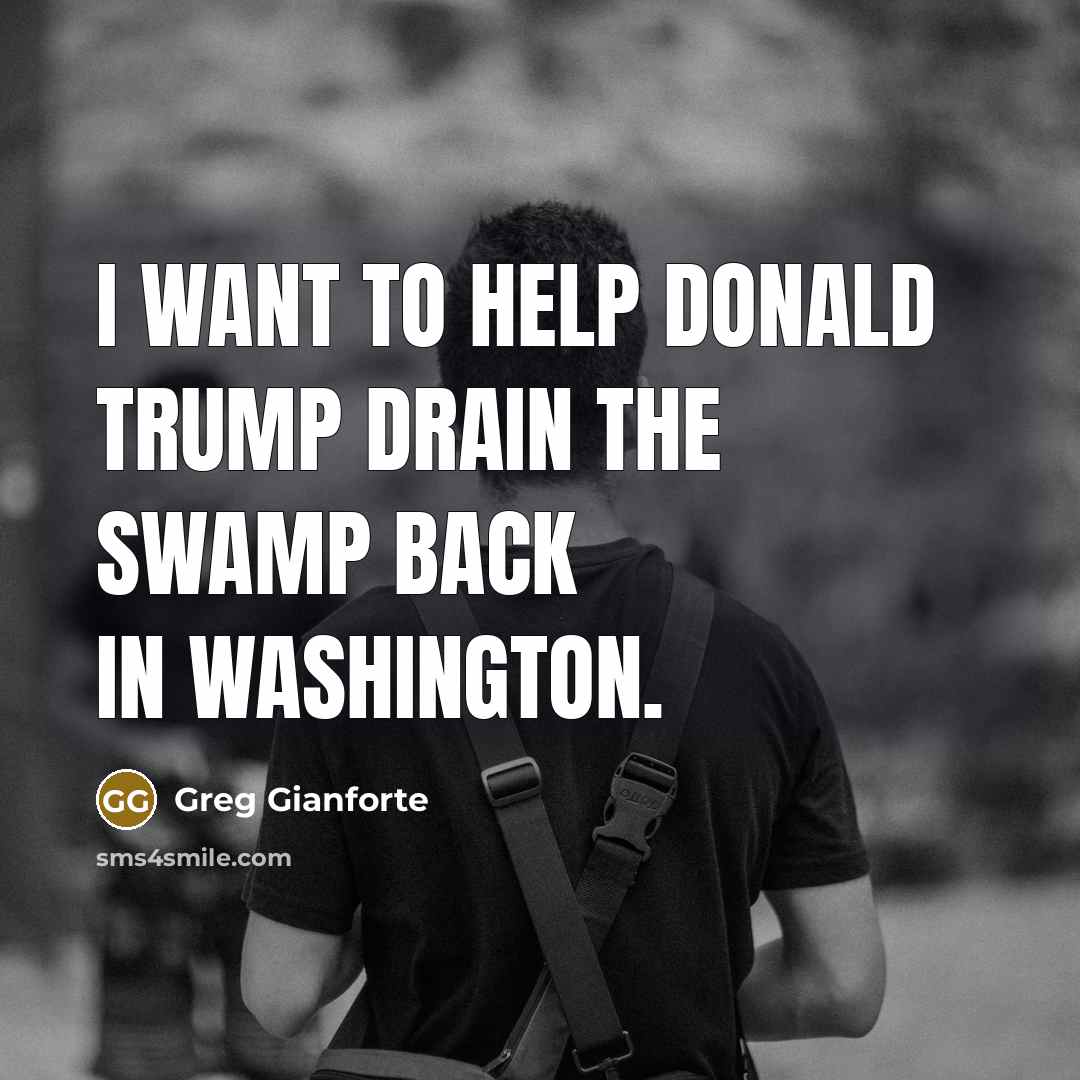 “I want to help Donald Trump drain the swamp back…” quote by Greg Gianforte