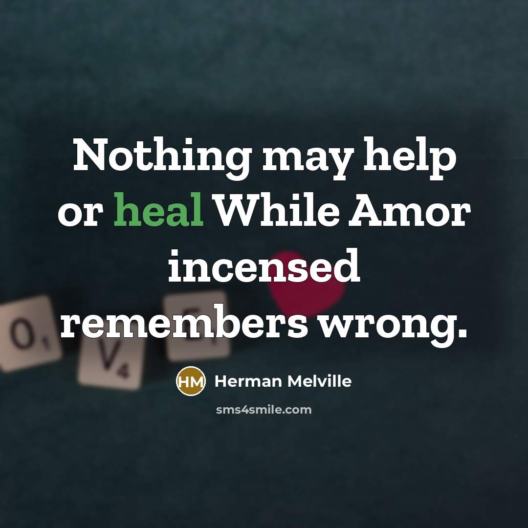 “Nothing may help or heal While Amor incensed remembers wrong.…” quote by Herman Melville