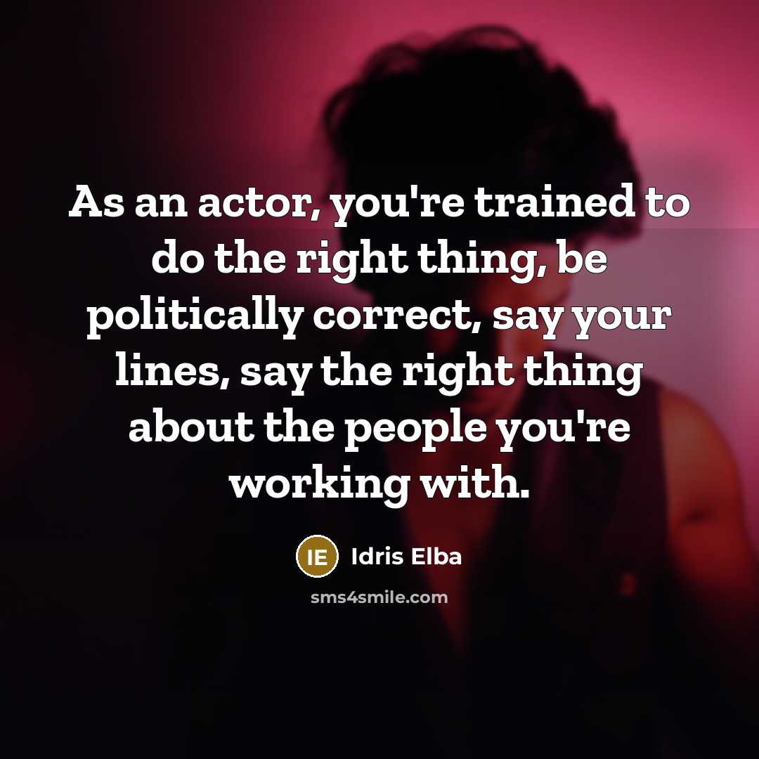 “As an actor, you're trained to do the right thing,…” quote by Idris Elba