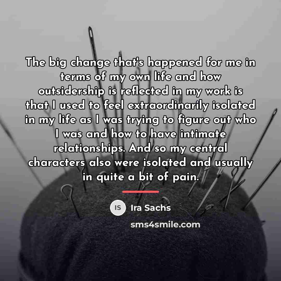 “The big change that's happened for me in terms of…” quote by Ira Sachs