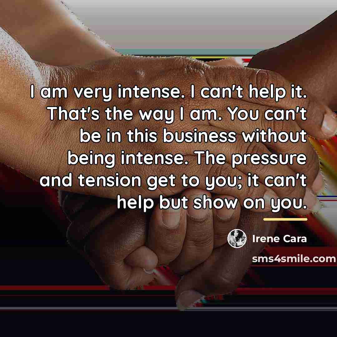 “I am very intense. I can't help it. That's the…” quote by Irene Cara