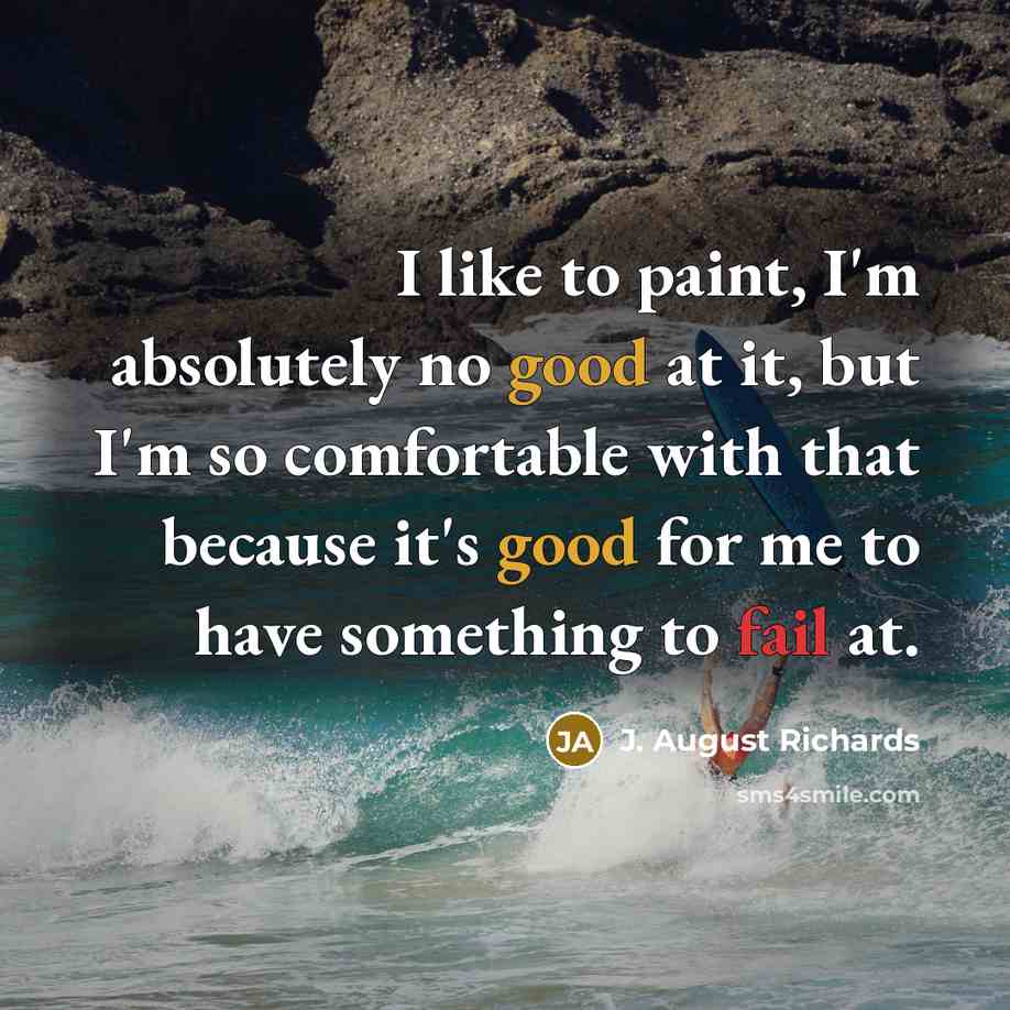 “I like to paint, I'm absolutely no good at it,…” quote by J. August Richards