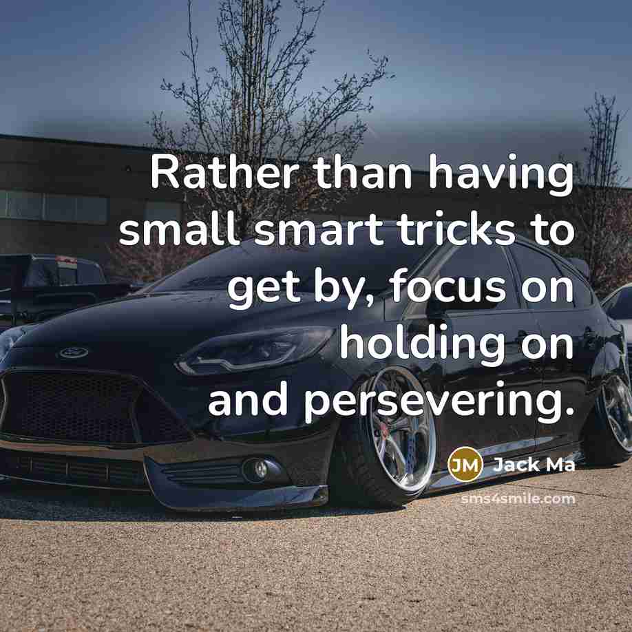 “Rather than having small smart tricks to get by, focus…” quote by Jack Ma