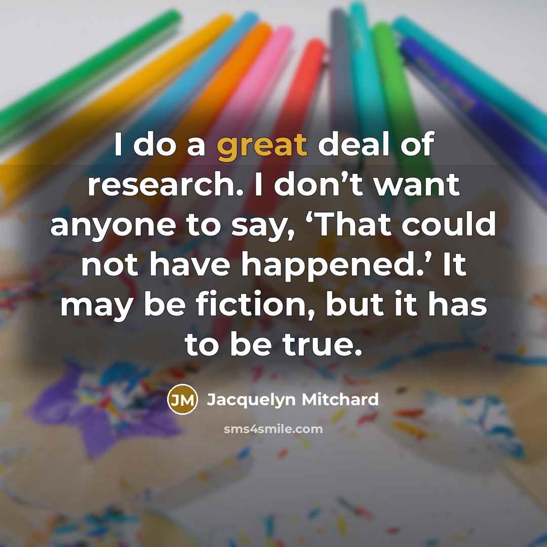 “I do a great deal of research. I don’t want…” quote by Jacquelyn Mitchard