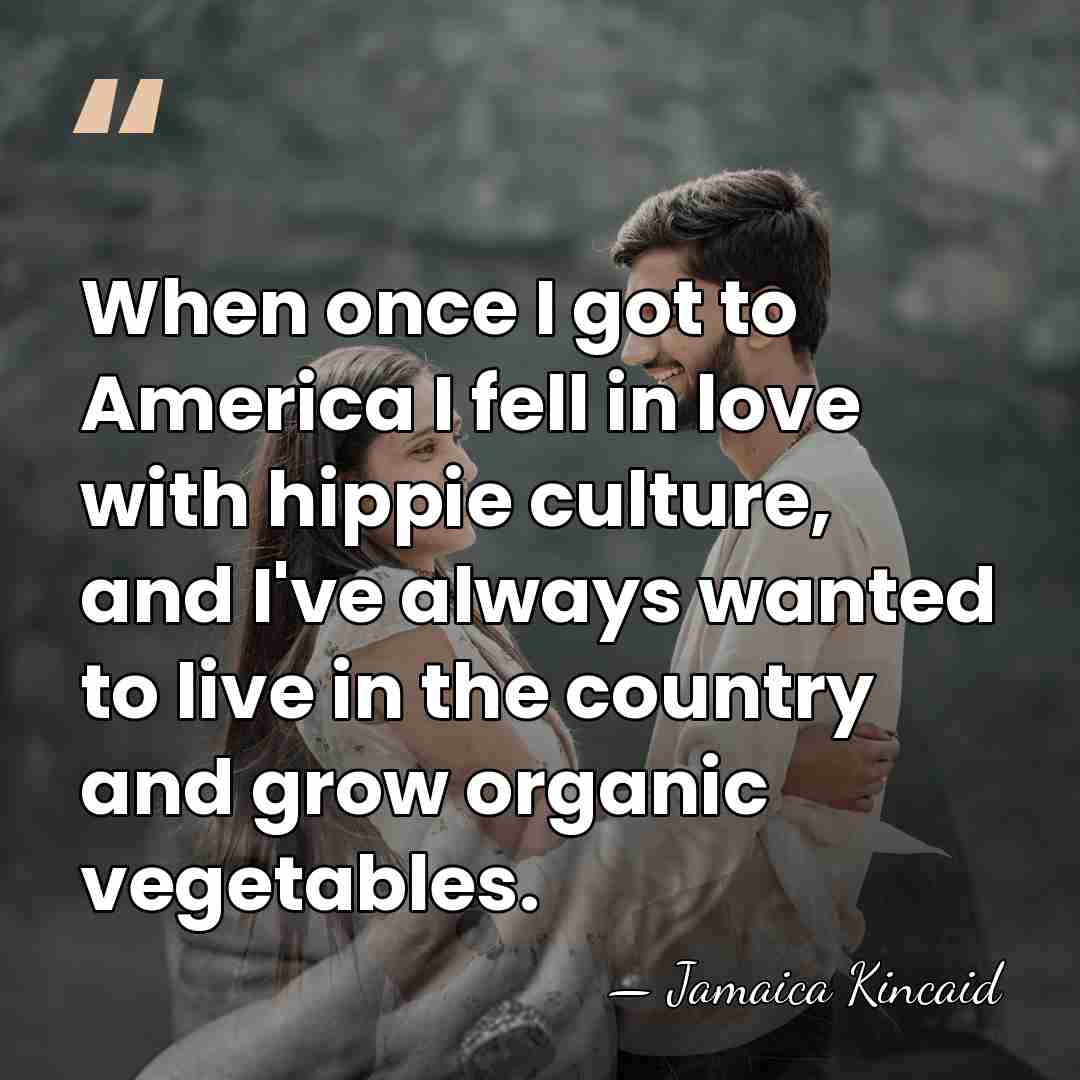 When once I got to America I fell in love with hippie&hellip; - Jamaica Kincaid