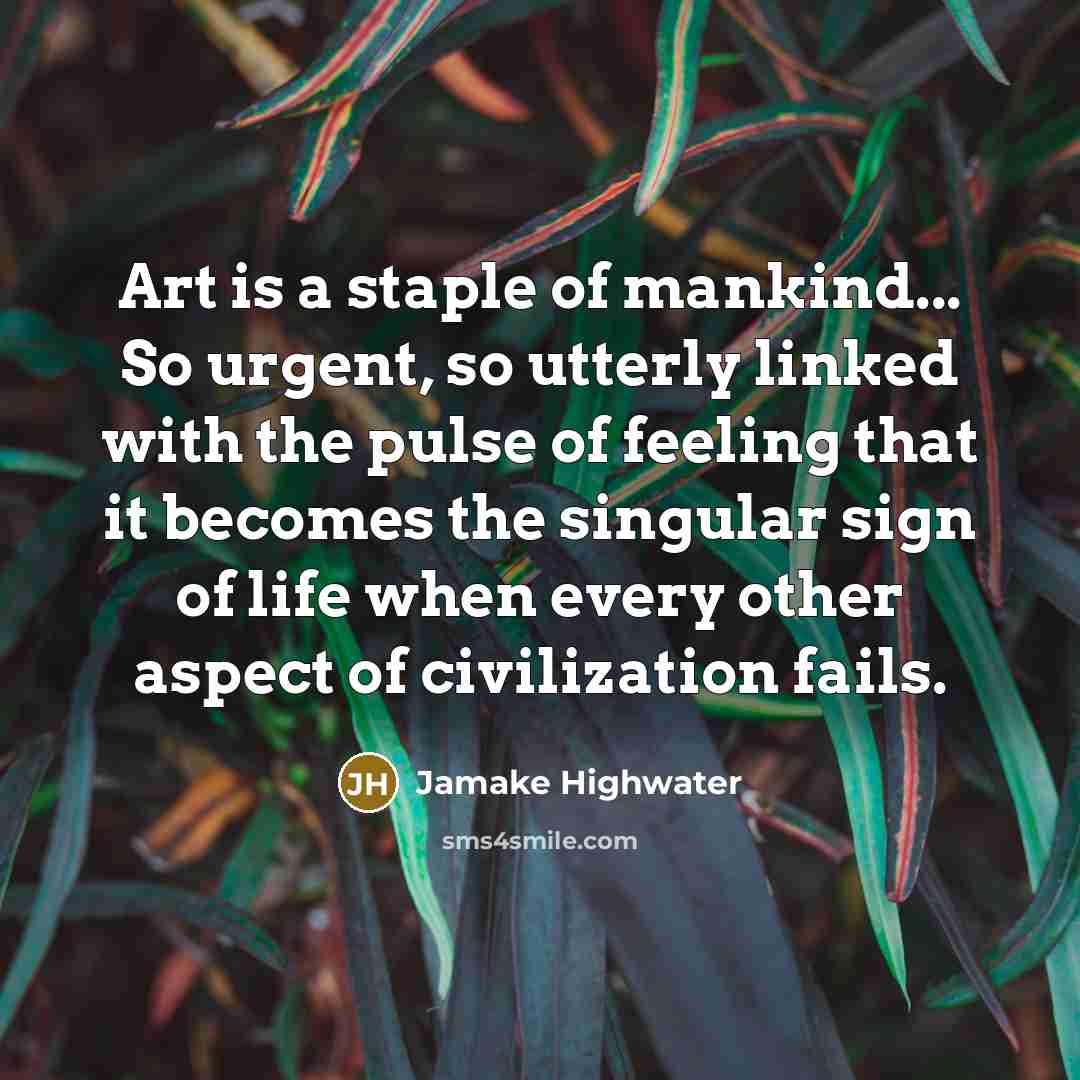“Art is a staple of mankind... So urgent, so utterly…” quote by Jamake Highwater
