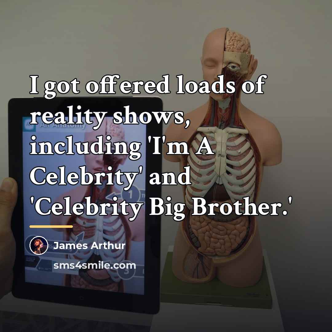 “I got offered loads of reality shows, including 'I'm A…” quote by James Arthur