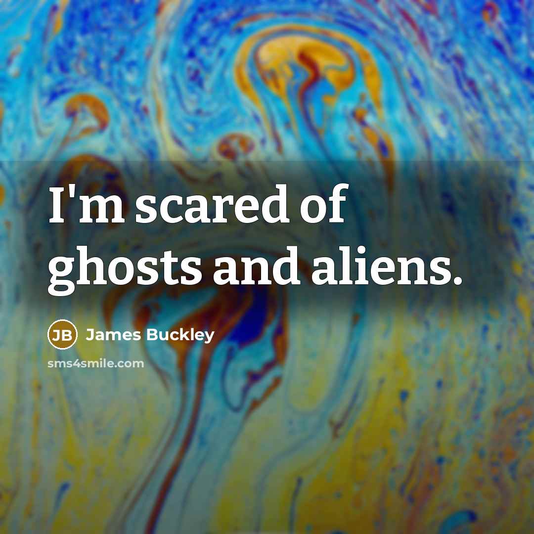 “I'm scared of ghosts and aliens.…” quote by James Buckley