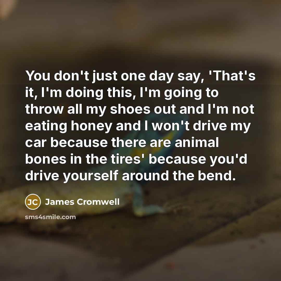 “You don't just one day say, 'That's it, I'm doing…” quote by James Cromwell