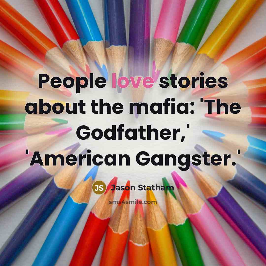 “People love stories about the mafia: 'The Godfather,' 'American Gangster.'…” quote by Jason Statham