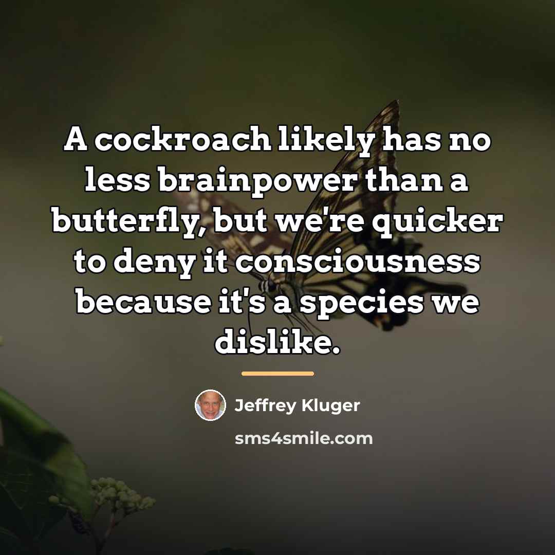 “A cockroach likely has no less brainpower than a butterfly,…” quote by Jeffrey Kluger
