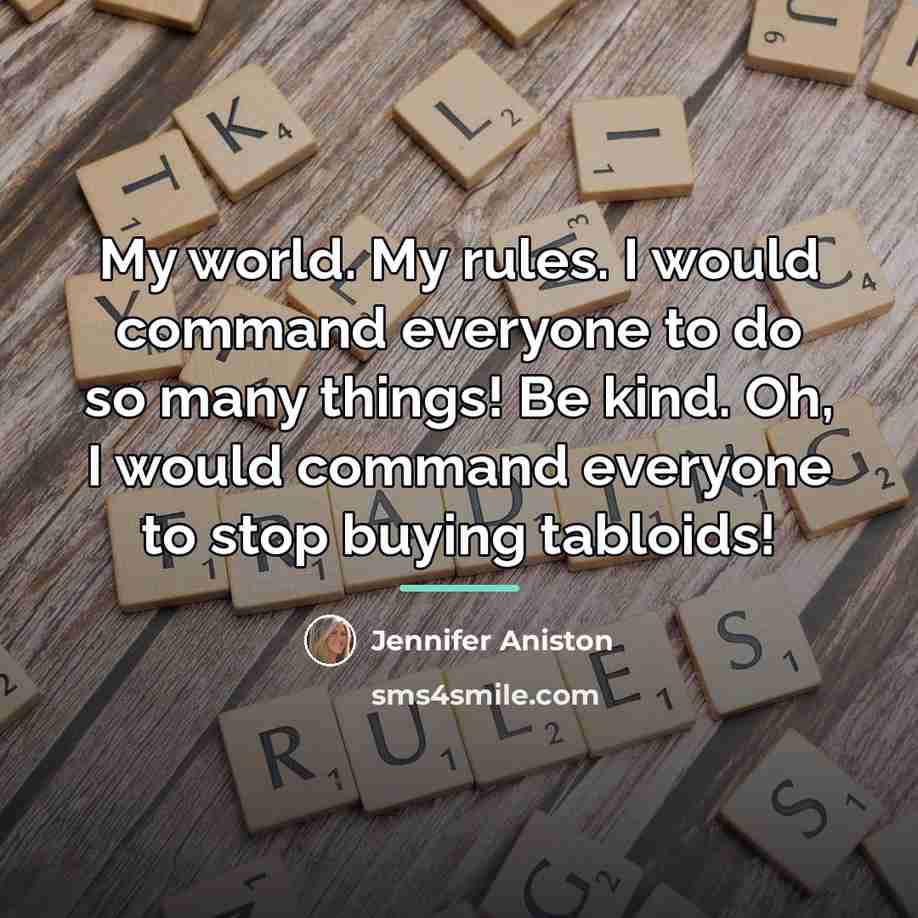 “My world. My rules. I would command everyone to do…” quote by Jennifer Aniston