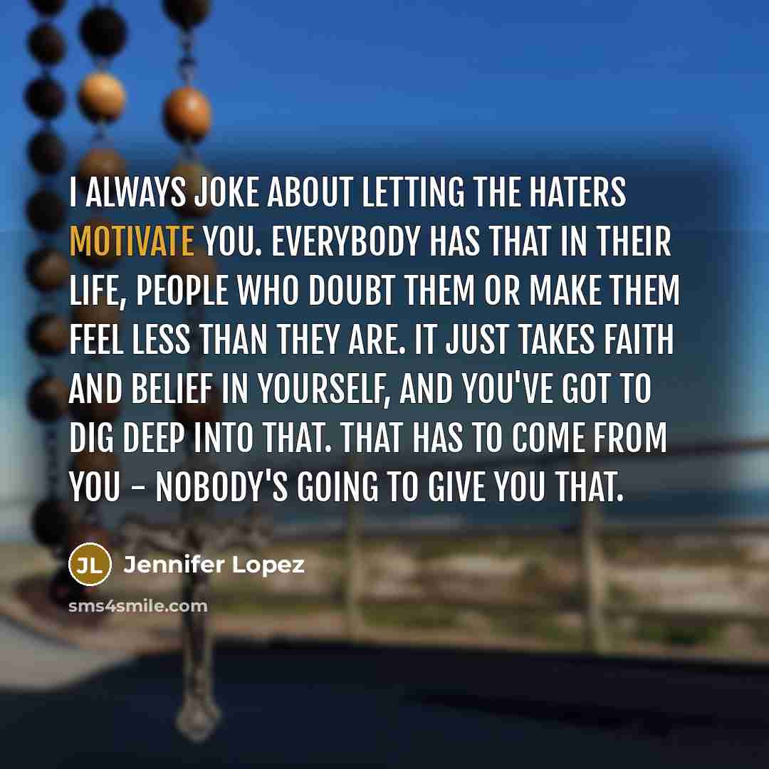 “I always joke about letting the haters motivate you. Everybody…” quote by Jennifer Lopez