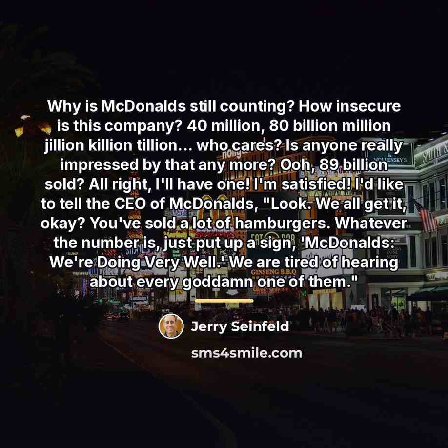 “Why is McDonalds still counting? How insecure is this company?…” quote by Jerry Seinfeld