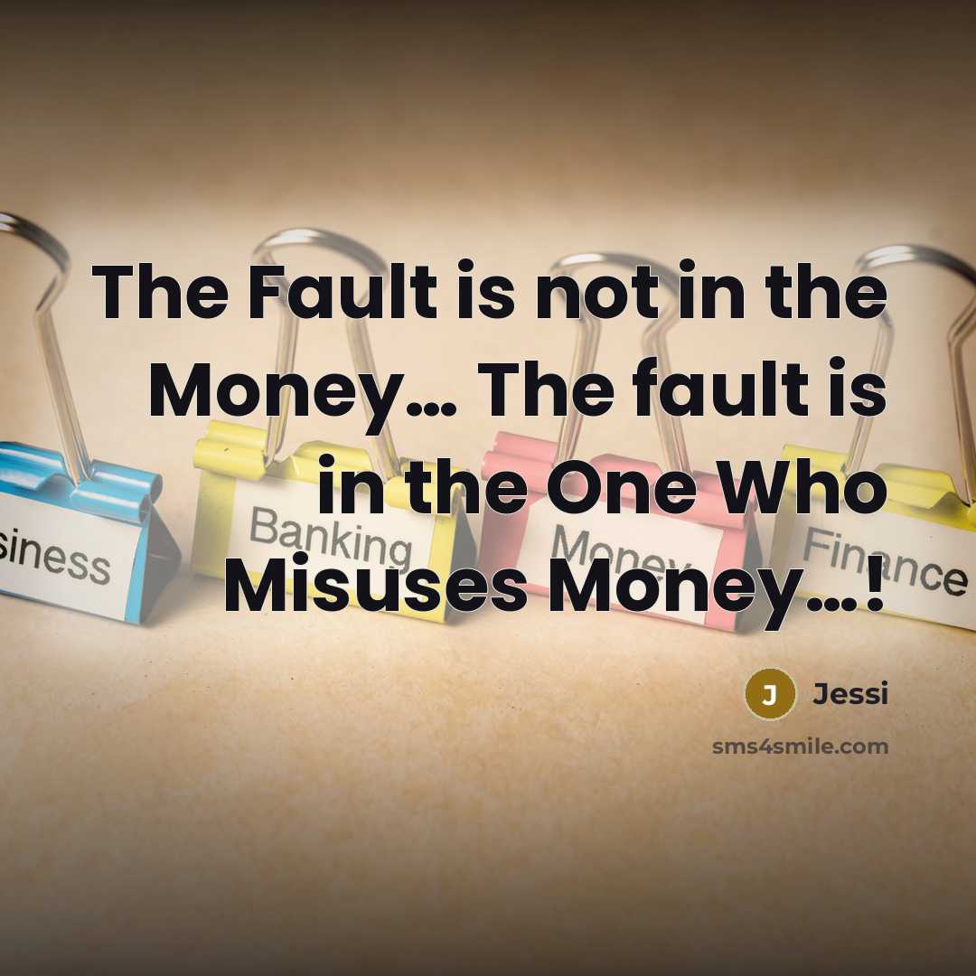 “The Fault is not in the Money.... The fault is…” quote by Jessi