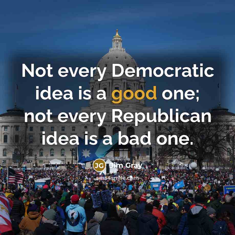 “Not every Democratic idea is a good one; not every…” quote by Jim Gray
