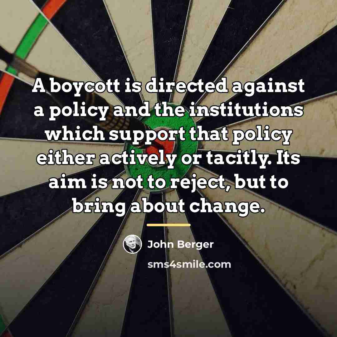 “A boycott is directed against a policy and the institutions…” quote by John Berger