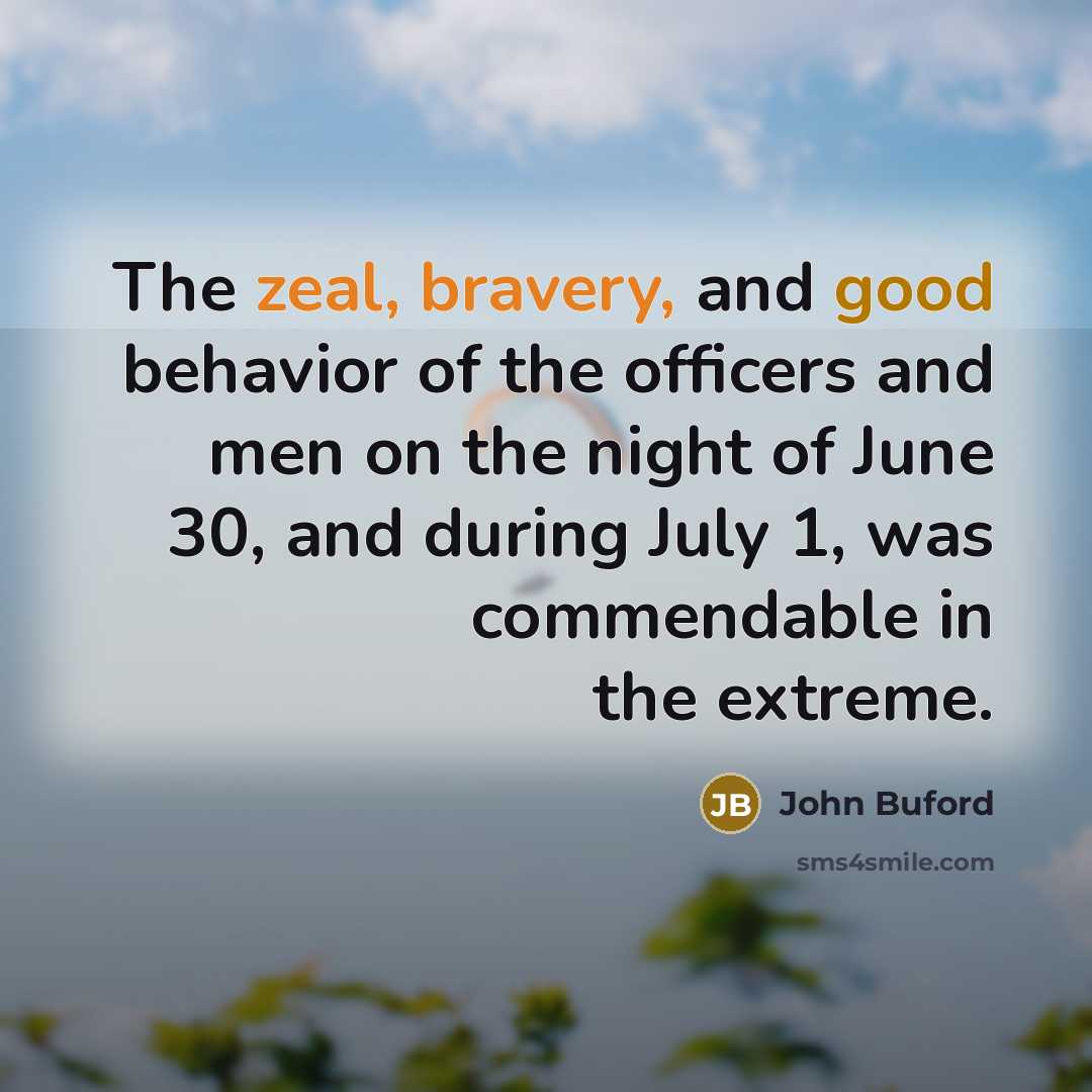 “The zeal, bravery, and good behavior of the officers and…” quote by John Buford