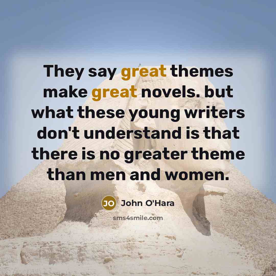 “They say great themes make great novels. but what these…” quote by John O'Hara