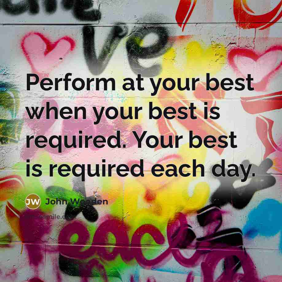 “Perform at your best when your best is required. Your…” quote by John Wooden