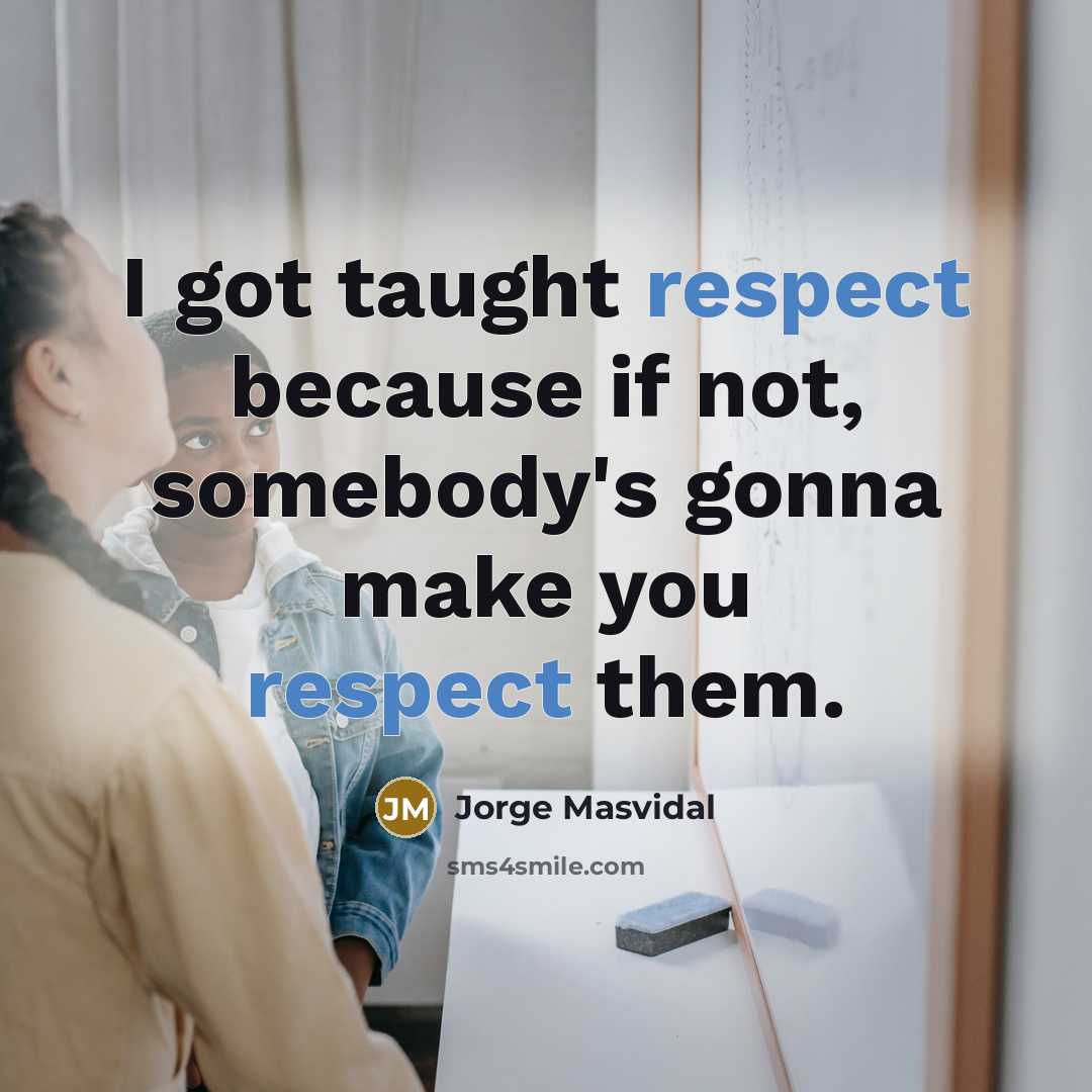 “I got taught respect because if not, somebody's gonna make…” quote by Jorge Masvidal