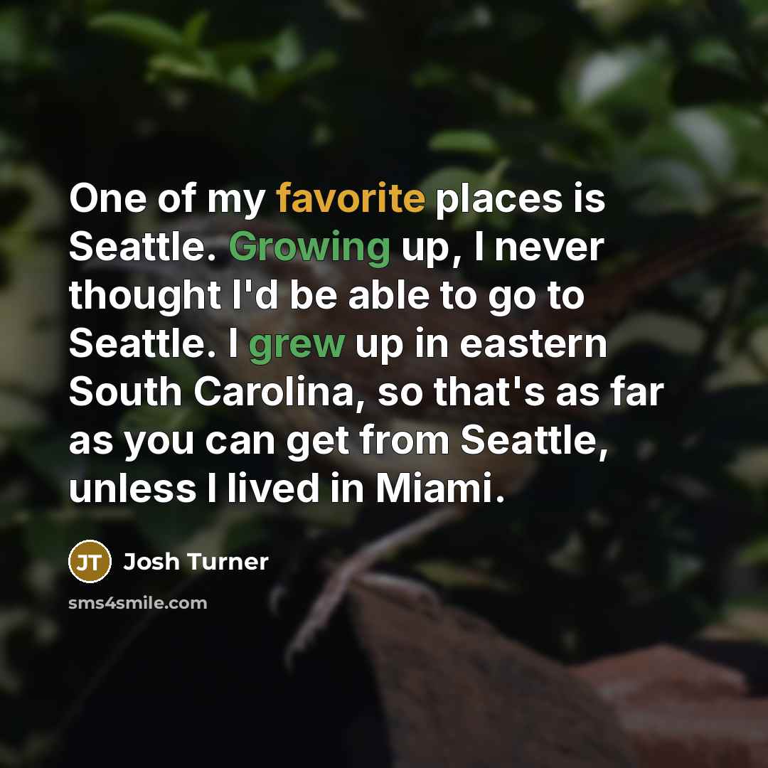 “One of my favorite places is Seattle. Growing up, I…” quote by Josh Turner