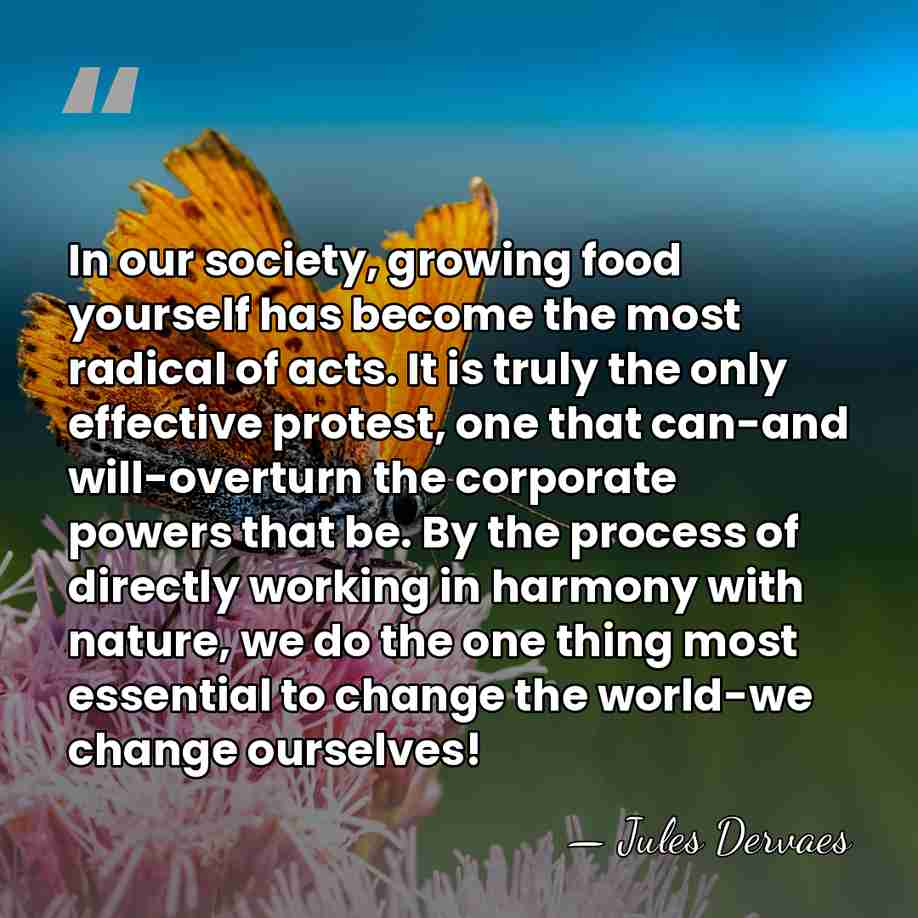 In our society, growing food yourself has become the most radical of&hellip; - Jules Dervaes