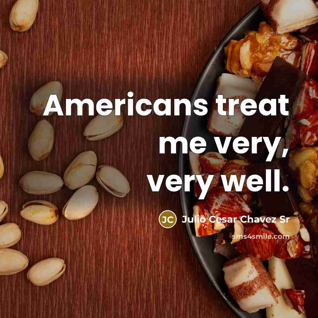“Americans treat me very, very well.…” quote by Julio Cesar Chavez Sr
