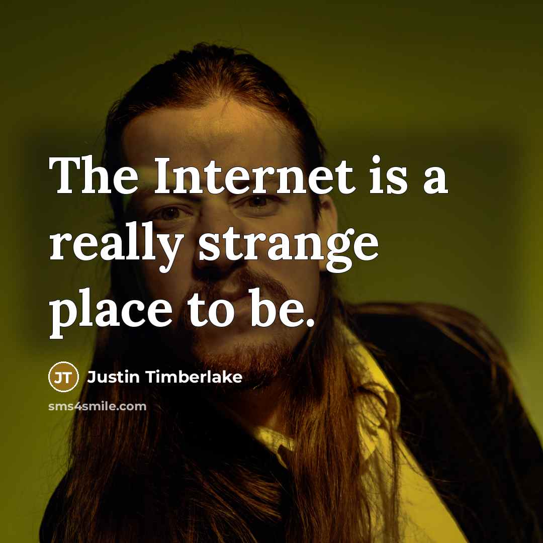 “The Internet is a really strange place to be.…” quote by Justin Timberlake