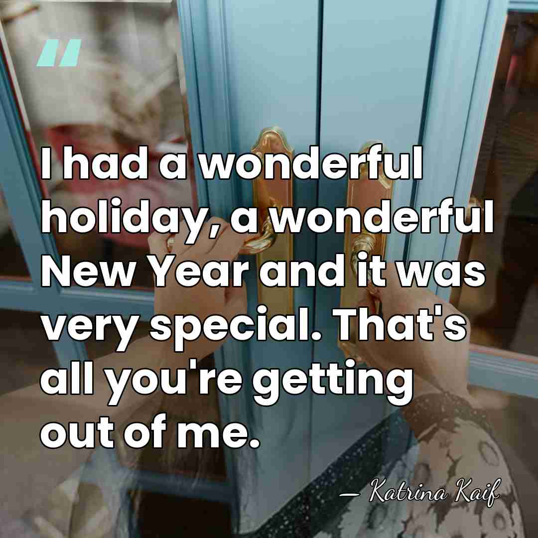 I had a wonderful holiday, a wonderful New Year and it was&hellip; - Katrina Kaif