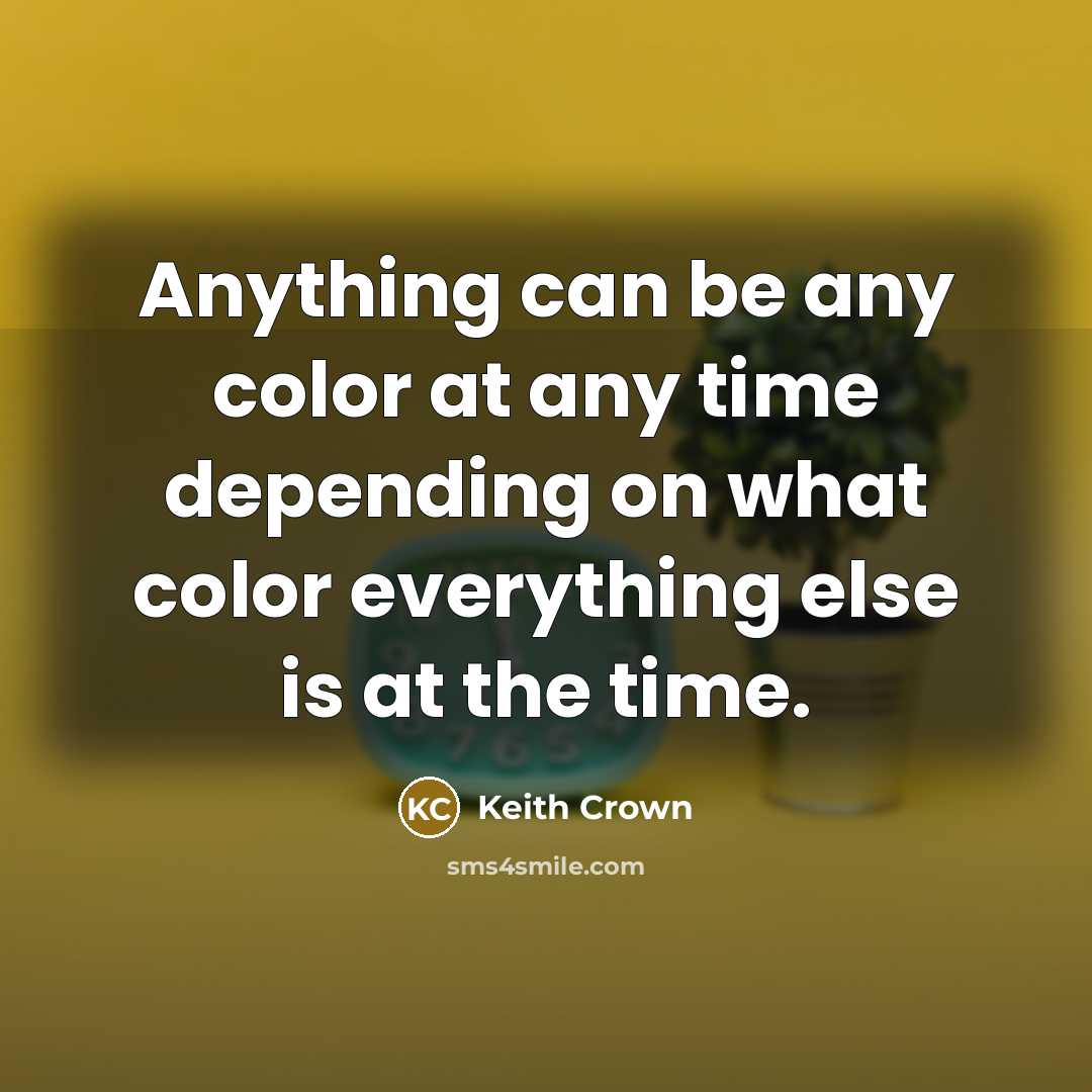 “Anything can be any color at any time depending on…” quote by Keith Crown