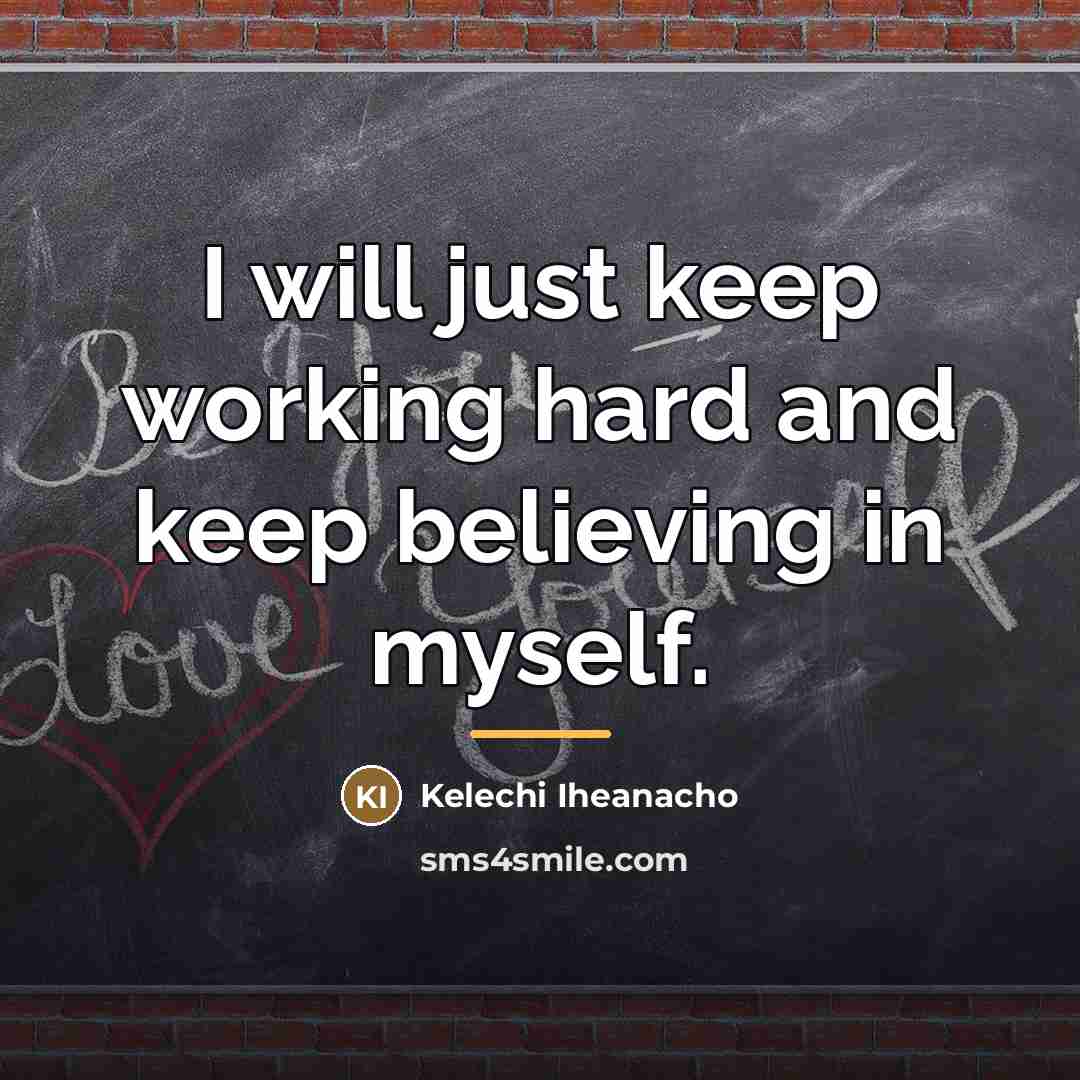 “I will just keep working hard and keep believing in…” quote by Kelechi Iheanacho