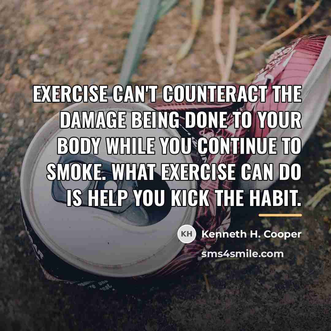 “Exercise can't counteract the damage being done to your body…” quote by Kenneth H. Cooper