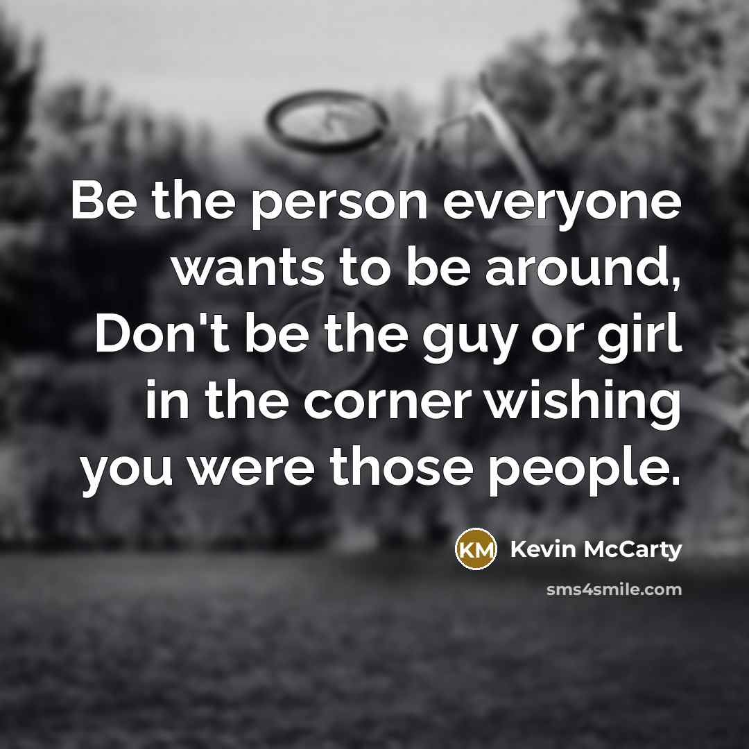 “Be the person everyone wants to be around, Don't be…” quote by Kevin McCarty