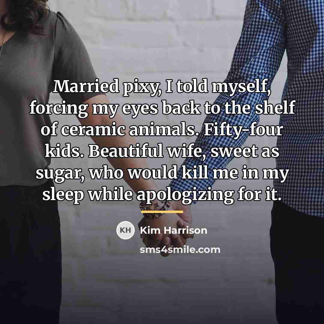 “Married pixy, I told myself, forcing my eyes back to…” quote by Kim Harrison