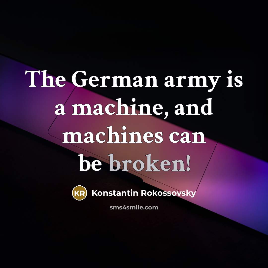 “The German army is a machine, and machines can be…” quote by Konstantin Rokossovsky
