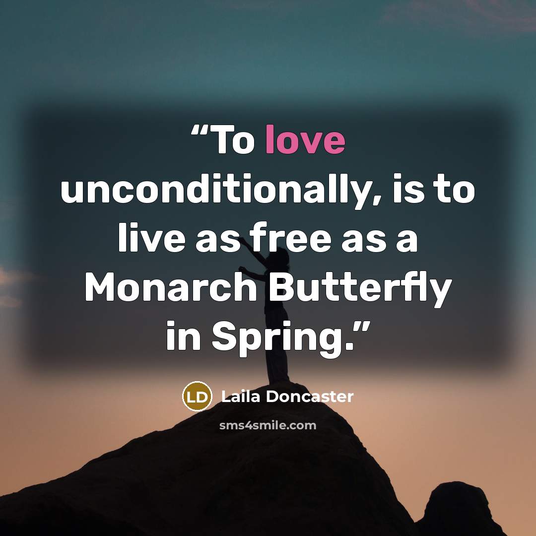 “To love unconditionally, is to live as free as a Monarch Butterfly in Spring.” quote by Laila Doncaster