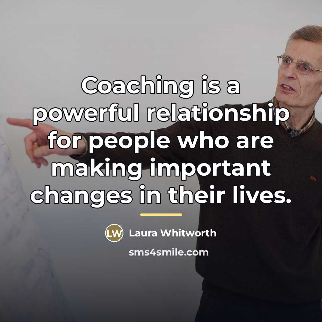 “Coaching is a powerful relationship for people who are making…” quote by Laura Whitworth