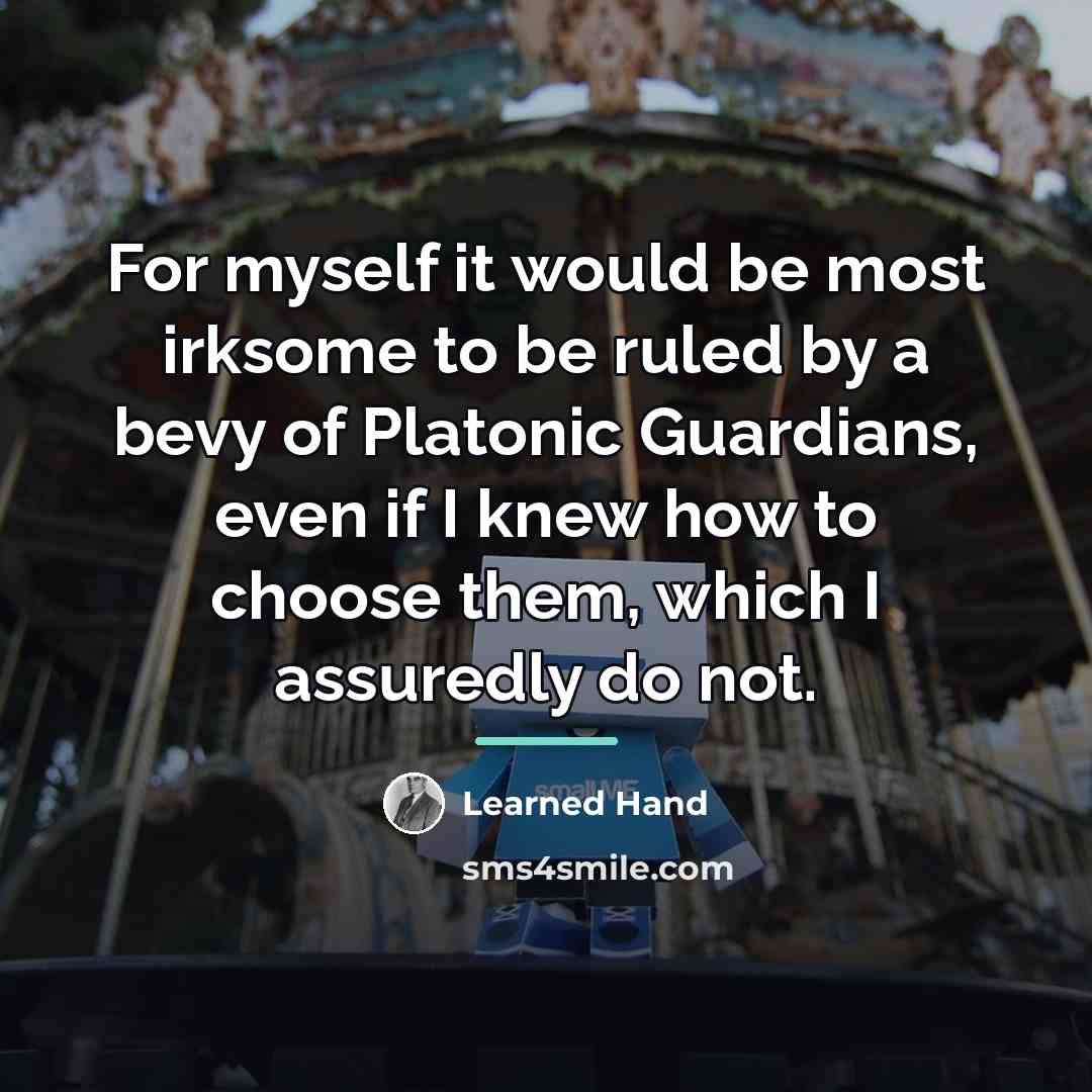 “For myself it would be most irksome to be ruled…” quote by Learned Hand