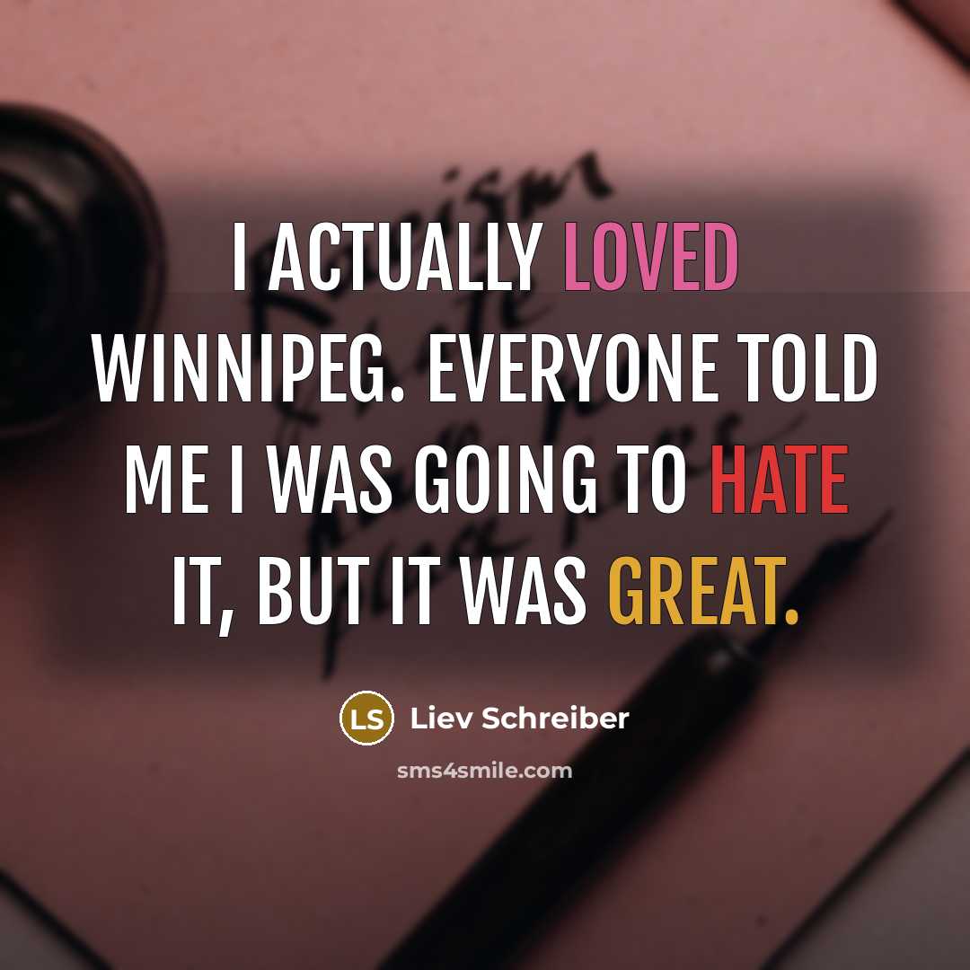 “I actually loved Winnipeg. Everyone told me I was going…” quote by Liev Schreiber