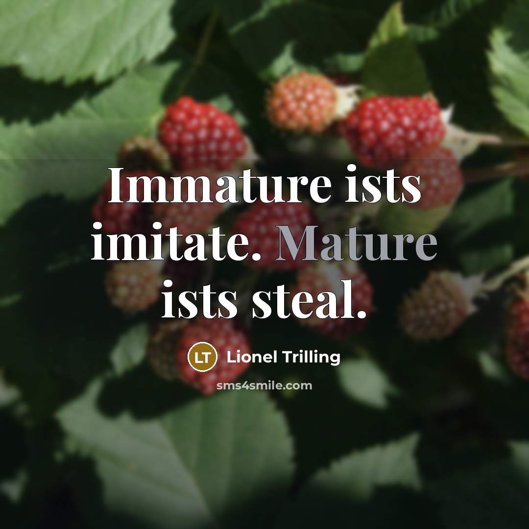 “Immature ists imitate. Mature ists steal.…” quote by Lionel Trilling