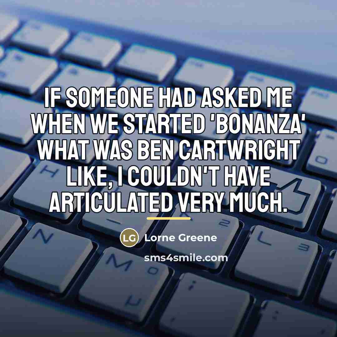 “If someone had asked me when we started 'Bonanza' what…” quote by Lorne Greene